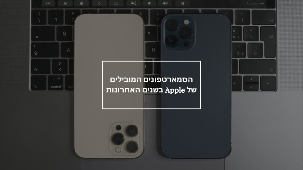 הסמארטפונים המובילים של Apple בשנים האחרונות