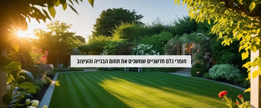 חומרי גלם חדשניים בתחום הבנייה והעיצוב